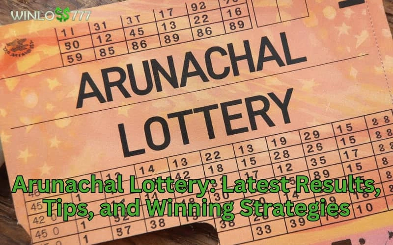 Arunachal Lottery: Latest Results, Tips, and Winning Strategies