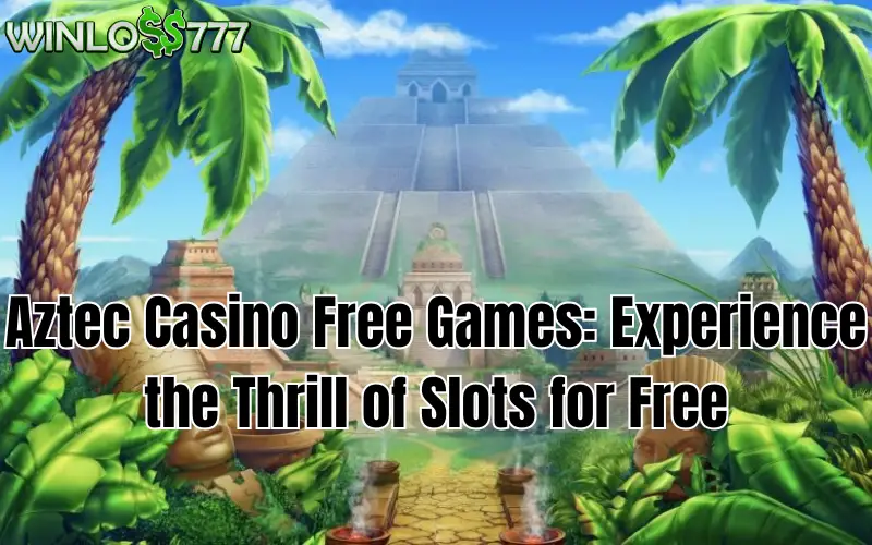 Aztec Casino Free Games: Experience the Thrill of Slots for Free