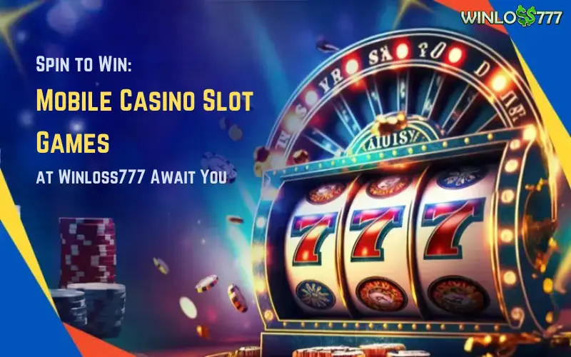 Spin to Win: Mobile Casino Slot Games at Winloss777 Await You